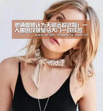 他俩曾被认为天赋远超武磊!一人曾因攻破皇马大门一战成名_mk体育下载(图1) mk体育在线