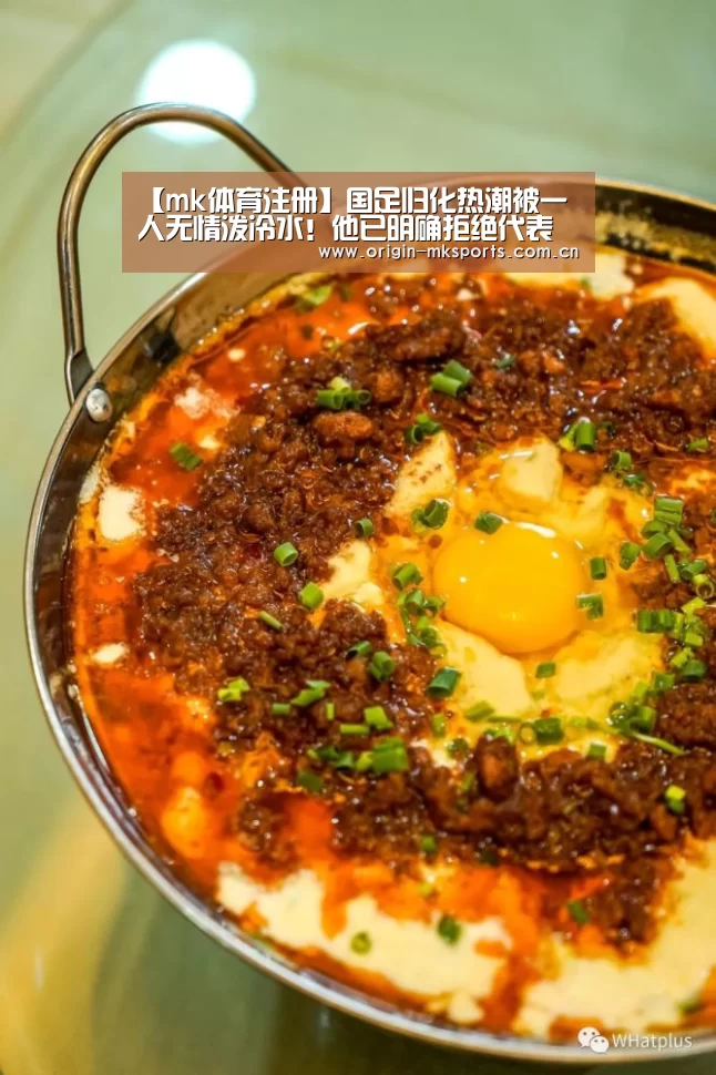 【mk体育注册】国足归化热潮被一人无情泼冷水!他已明确拒绝代表国足出战(图1) mk体育平台